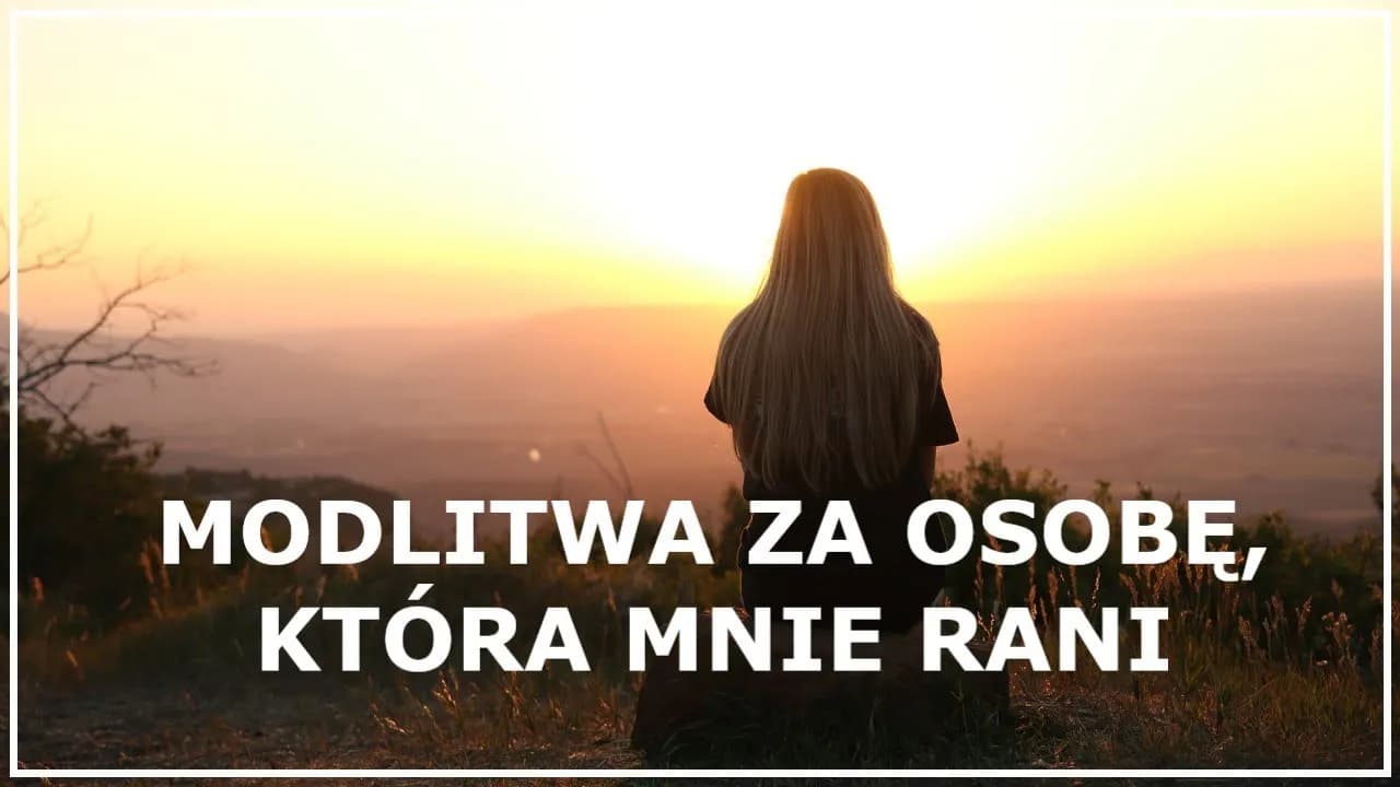 Modlitwa za człowieka który sprawia mi ból – znajdź wewnętrzny spokój